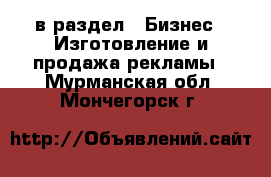  в раздел : Бизнес » Изготовление и продажа рекламы . Мурманская обл.,Мончегорск г.